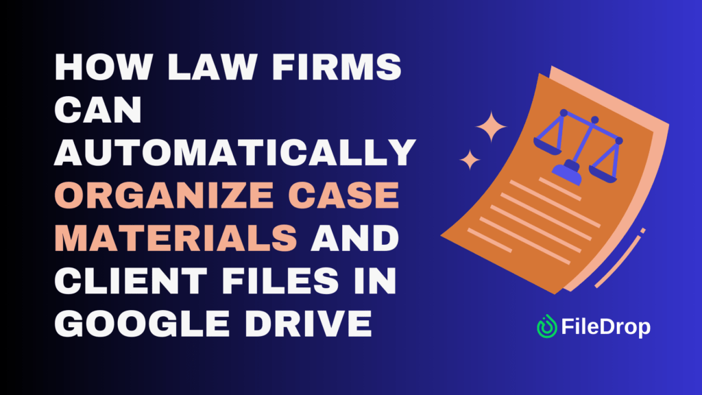 How Law Firms Can Automatically Organize Case Materials and Client Files in Google Drive (FileDrop Review) image 1