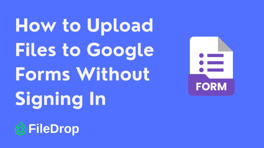 How to Upload Files to Google Forms Without Signing In
